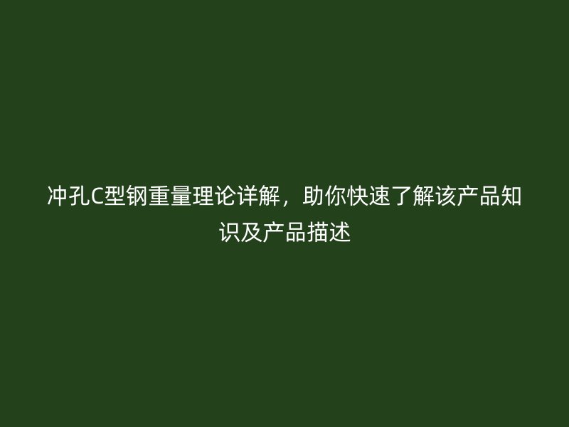 沖孔C型鋼重量理論詳解，助你快速了解該產(chǎn)品知識及產(chǎn)品描述