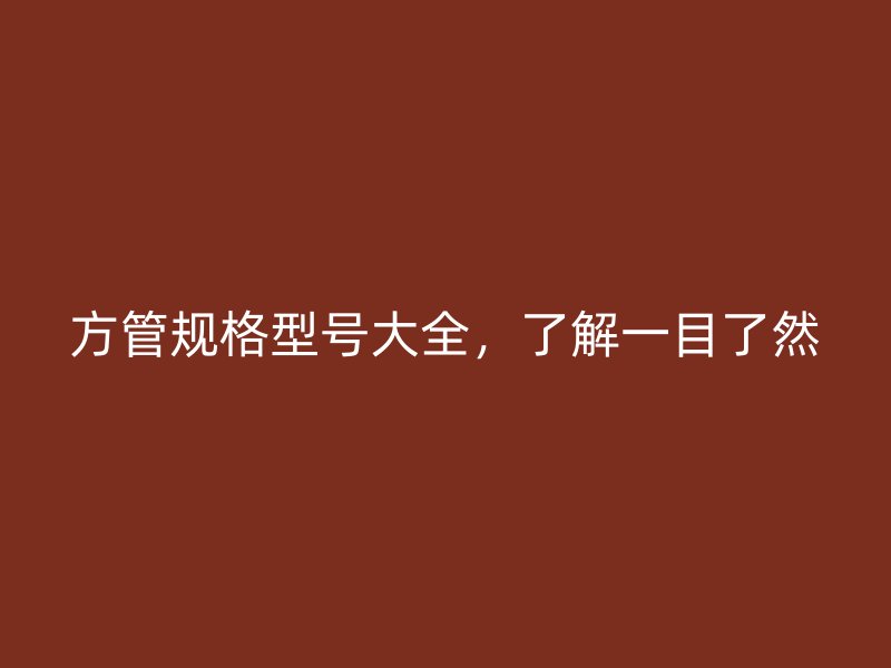 方管規(guī)格型號(hào)大全，了解一目了然