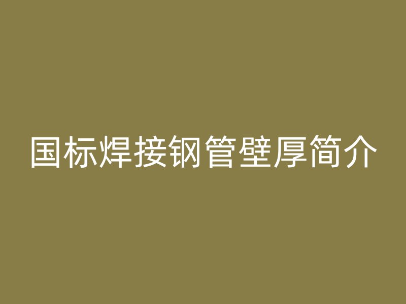 國標焊接鋼管壁厚簡介