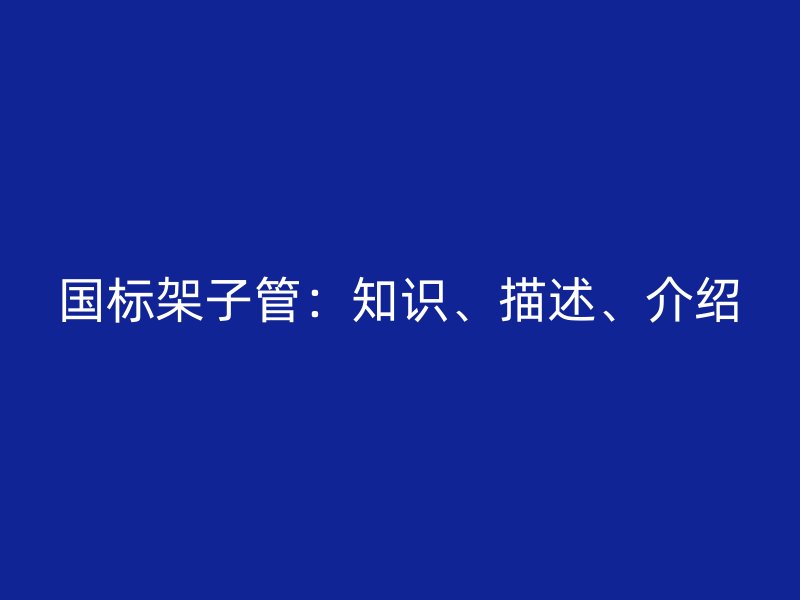 國標架子管：知識、描述、介紹