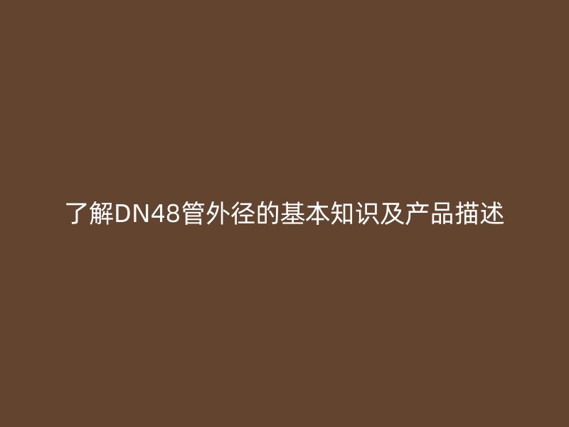 了解DN48管外徑的基本知識及產品描述