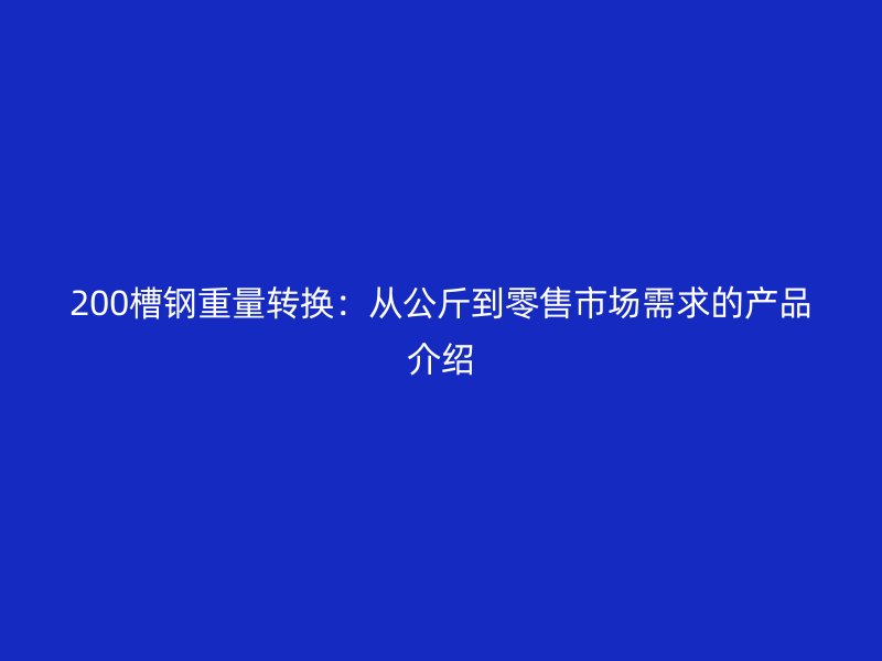 200槽鋼重量轉換：從公斤到零售市場需求的產品介紹