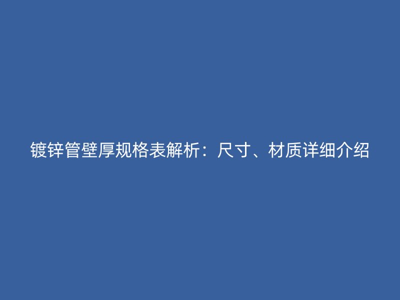 鍍鋅管壁厚規格表解析：尺寸、材質詳細介紹