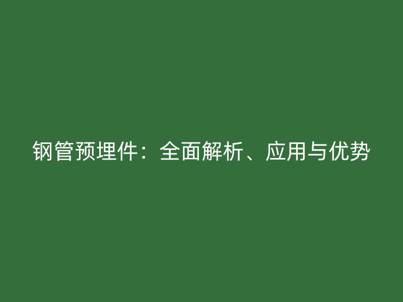 鋼管預埋件：全面解析、應用與優勢