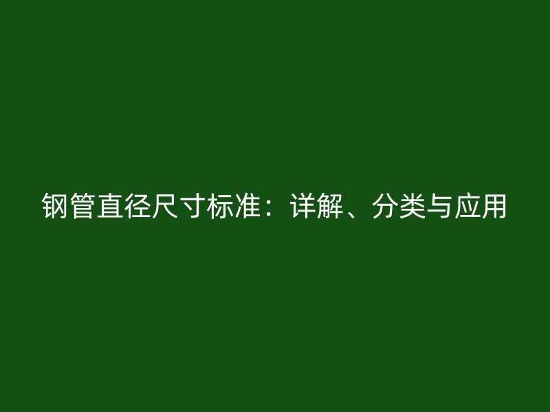 鋼管直徑尺寸標(biāo)準(zhǔn)：詳解、分類與應(yīng)用