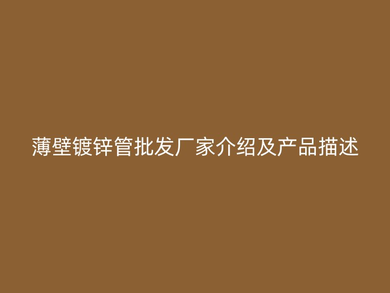 薄壁鍍鋅管批發廠家介紹及產品描述