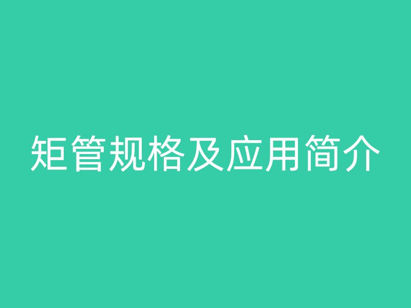 矩管規格及應用簡介