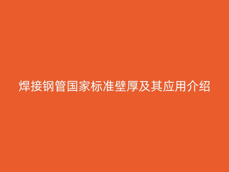 焊接鋼管國家標準壁厚及其應用介紹
