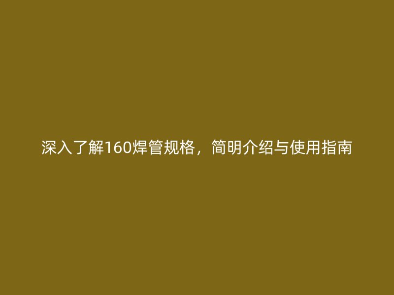 深入了解160焊管規格，簡明介紹與使用指南