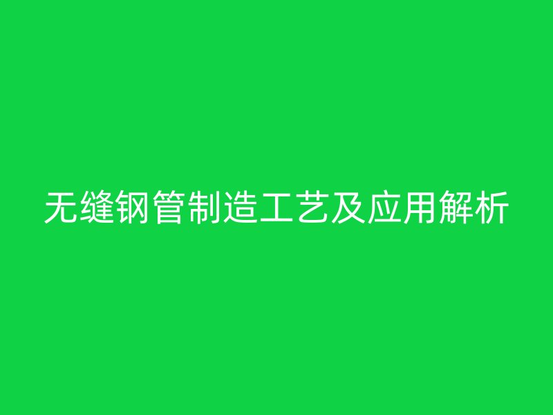 無縫鋼管制造工藝及應用解析
