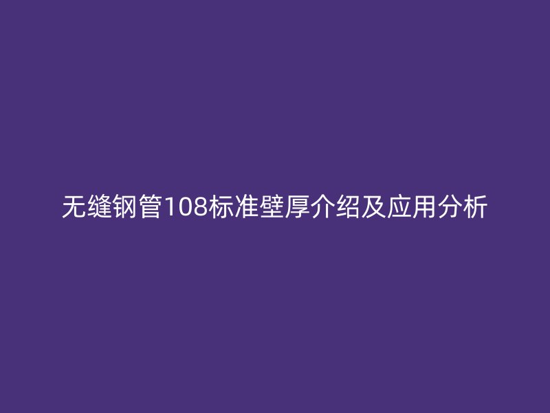 無縫鋼管108標準壁厚介紹及應用分析
