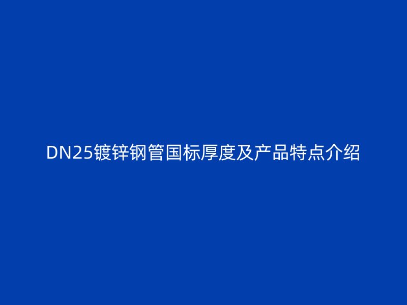 DN25鍍鋅鋼管?chē)?guó)標(biāo)厚度及產(chǎn)品特點(diǎn)介紹