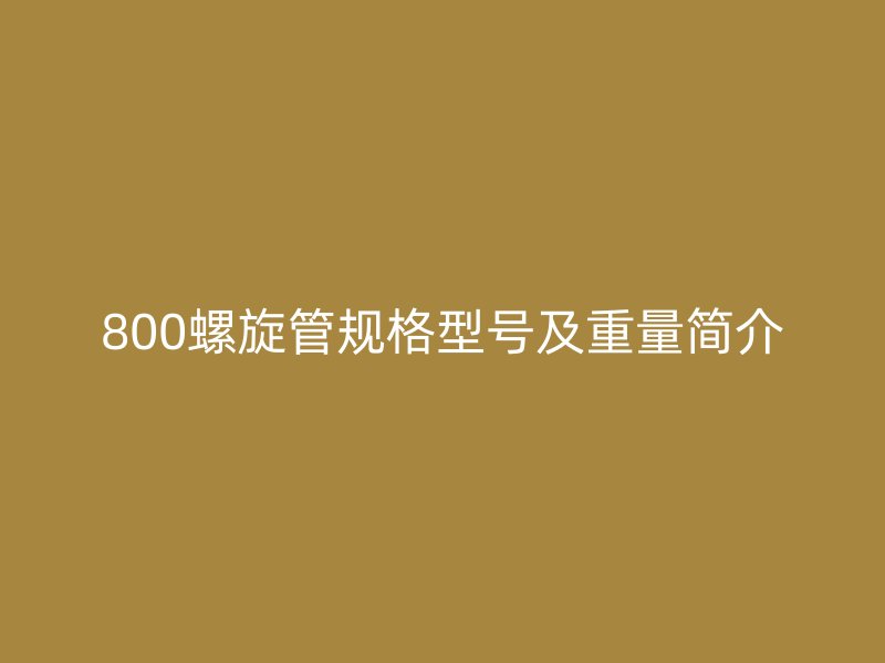 800螺旋管規格型號及重量簡介