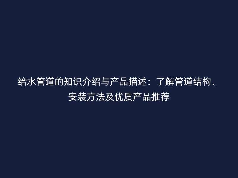 給水管道的知識介紹與產品描述：了解管道結構、安裝方法及優質產品推薦