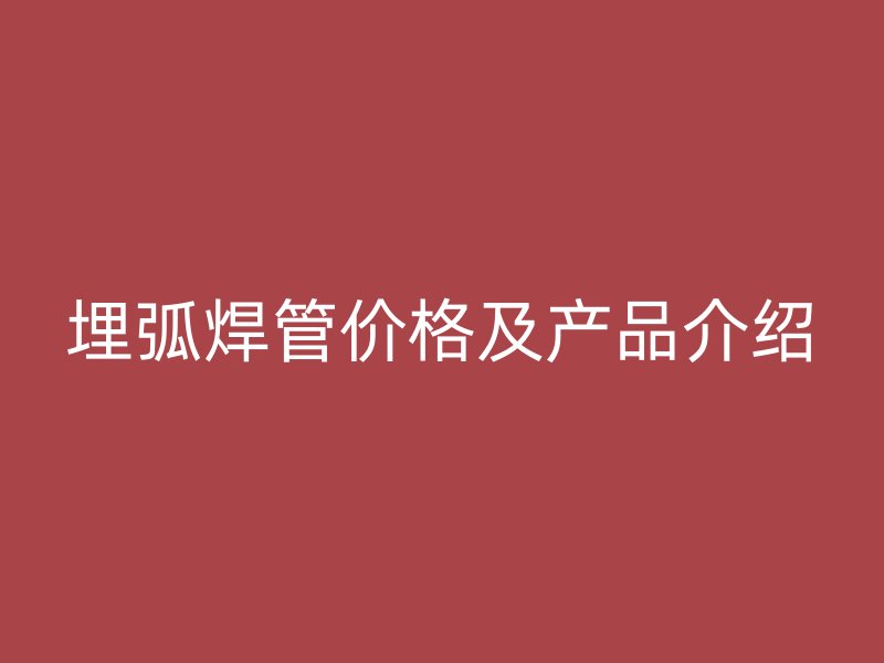 埋弧焊管價格及產品介紹
