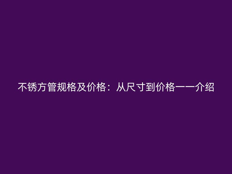 不銹方管規格及價格：從尺寸到價格一一介紹