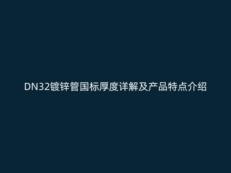 DN32鍍鋅管國標厚度詳解及產品特點介紹