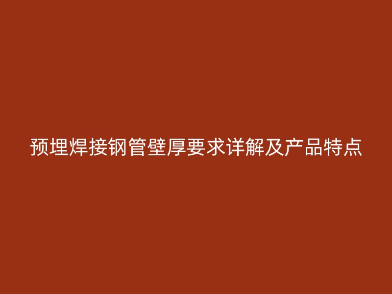 預埋焊接鋼管壁厚要求詳解及產品特點