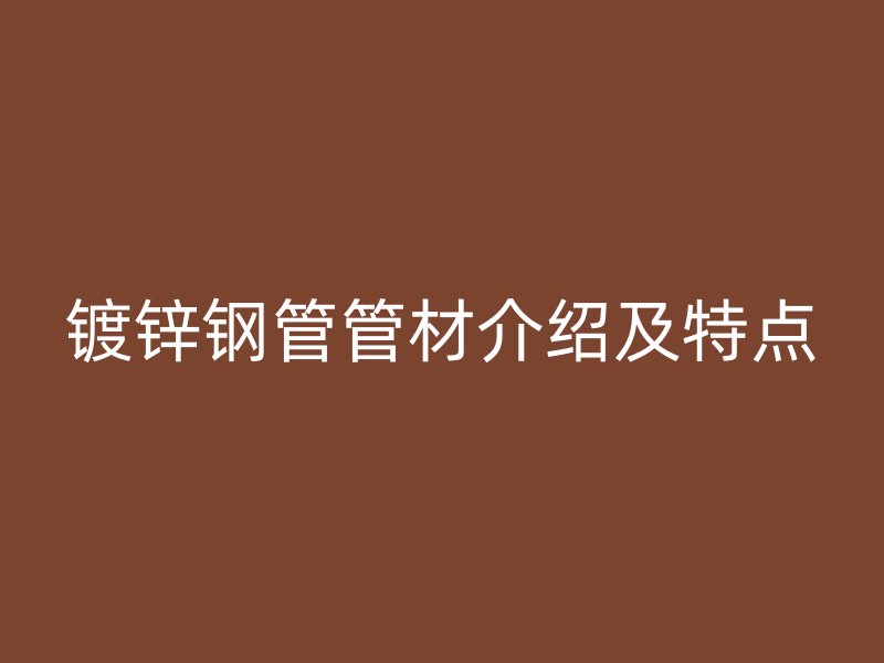 鍍鋅鋼管管材介紹及特點