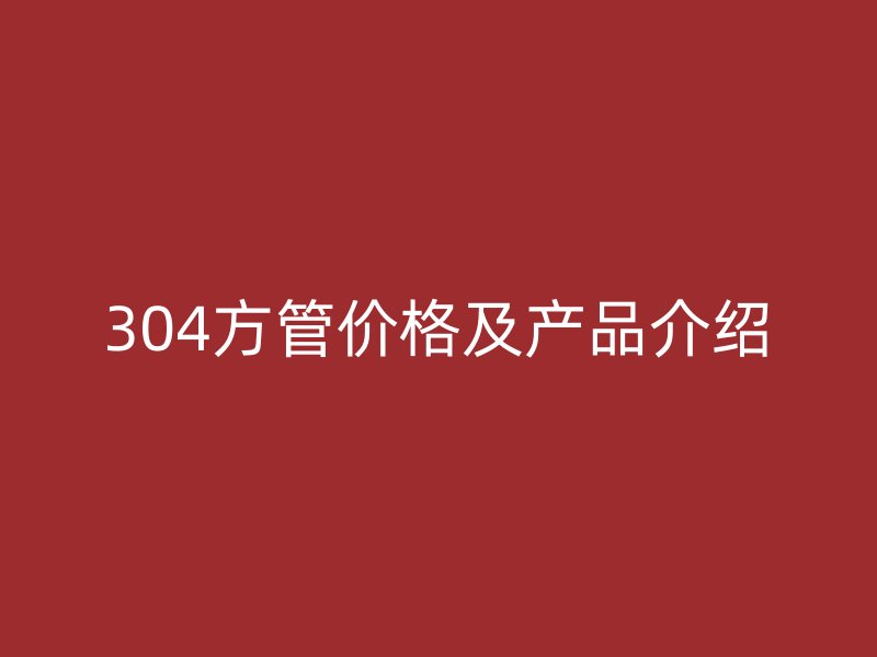 304方管價格及產品介紹