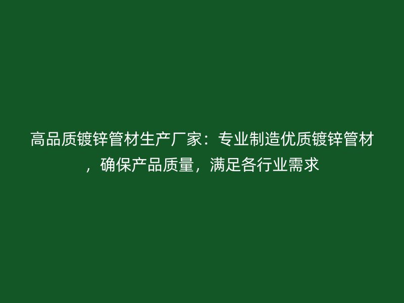 高品質鍍鋅管材生產廠家：專業制造優質鍍鋅管材，確保產品質量，滿足各行業需求