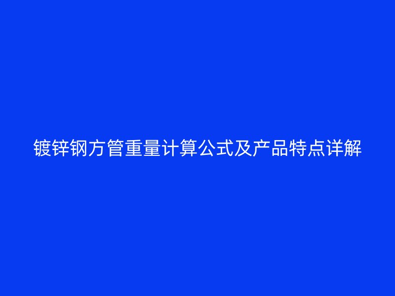 鍍鋅鋼方管重量計算公式及產品特點詳解