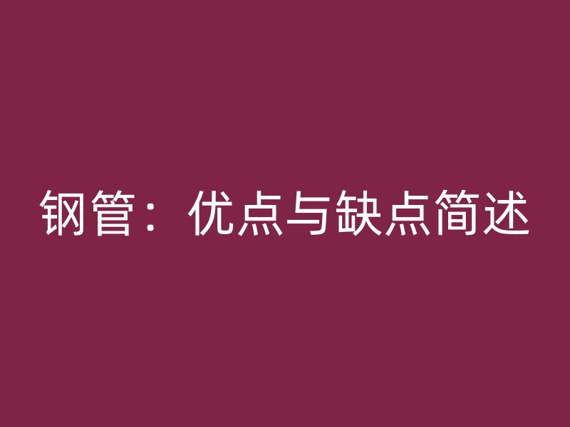 鋼管:優點與缺點簡述