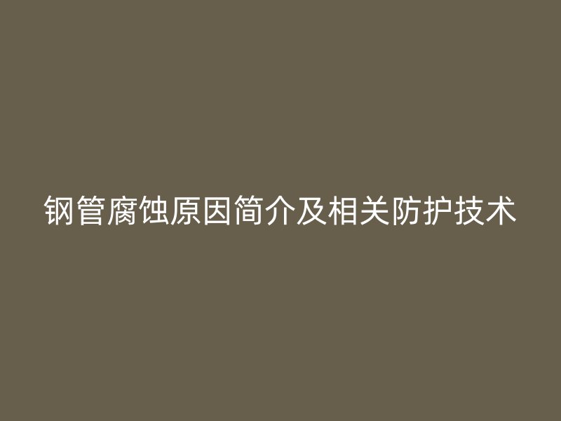鋼管腐蝕原因簡介及相關防護技術
