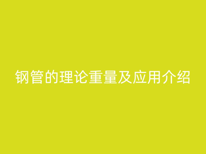 鋼管的理論重量及應(yīng)用介紹